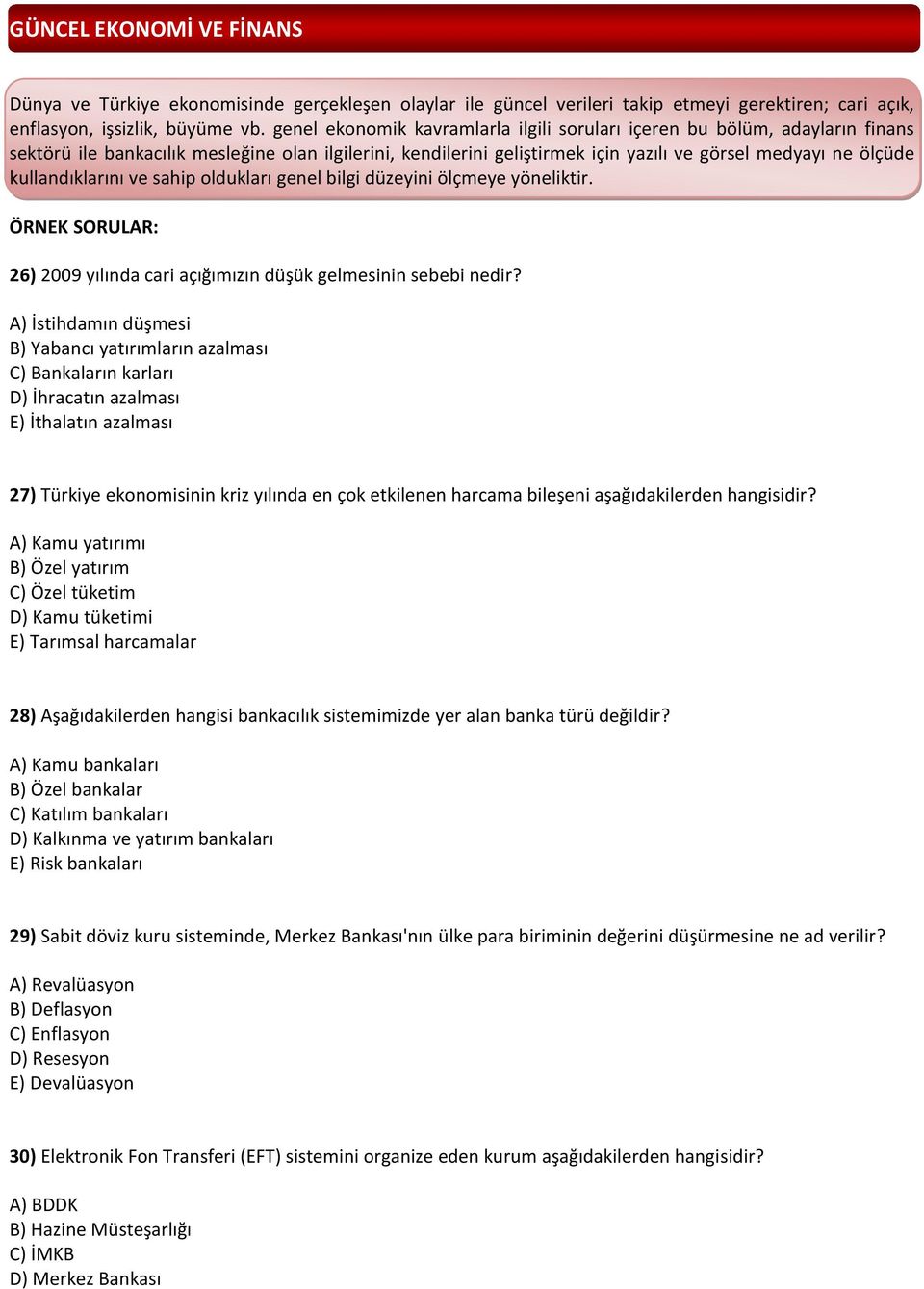 kullandıklarını ve sahip oldukları genel bilgi düzeyini ölçmeye yöneliktir. ÖRNEK SORULAR: 26) 2009 yılında cari açığımızın düşük gelmesinin sebebi nedir?