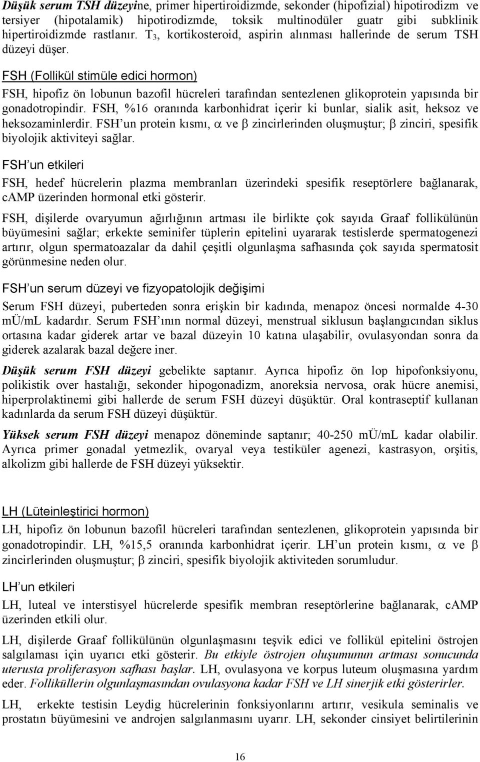 FSH (Follikül stimüle edici hormon) FSH, hipofiz ön lobunun bazofil hücreleri tarafından sentezlenen glikoprotein yapısında bir gonadotropindir.