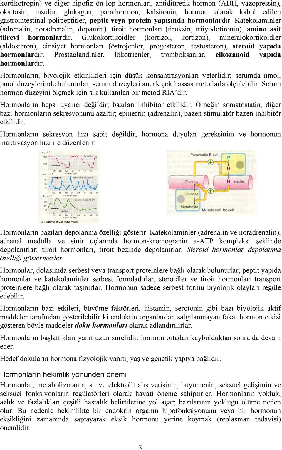 Glukokortikoidler (kortizol, kortizon), mineralokortikoidler (aldosteron), cinsiyet hormonları (östrojenler, progesteron, testosteron), steroid yapıda hormonlardır.