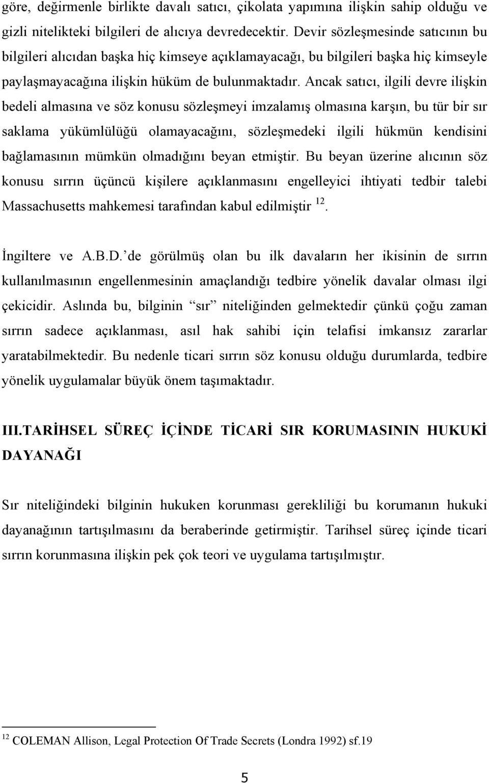 Ancak satıcı, ilgili devre ilişkin bedeli almasına ve söz konusu sözleşmeyi imzalamış olmasına karşın, bu tür bir sır saklama yükümlülüğü olamayacağını, sözleşmedeki ilgili hükmün kendisini