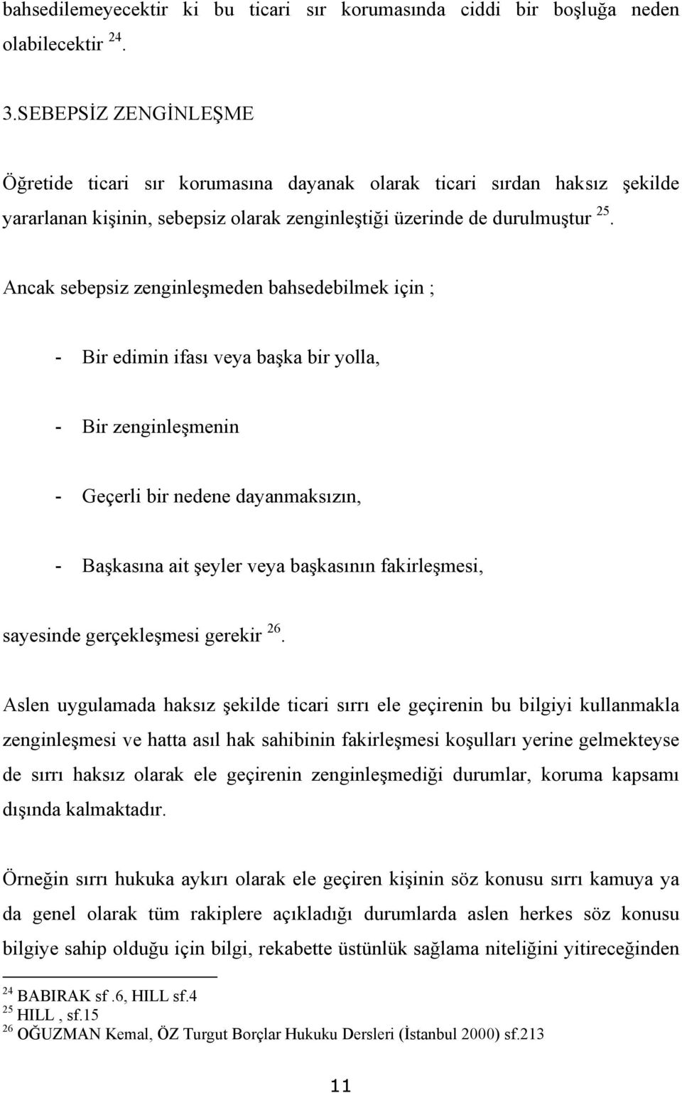 Ancak sebepsiz zenginleşmeden bahsedebilmek için ; - Bir edimin ifası veya başka bir yolla, - Bir zenginleşmenin - Geçerli bir nedene dayanmaksızın, - Başkasına ait şeyler veya başkasının