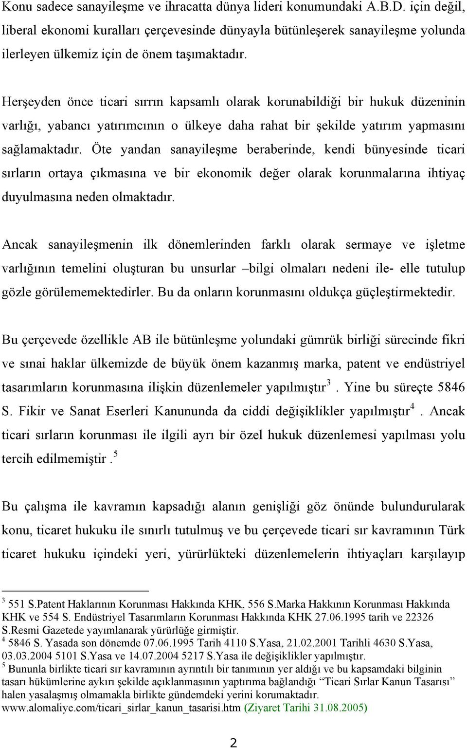 Herşeyden önce ticari sırrın kapsamlı olarak korunabildiği bir hukuk düzeninin varlığı, yabancı yatırımcının o ülkeye daha rahat bir şekilde yatırım yapmasını sağlamaktadır.