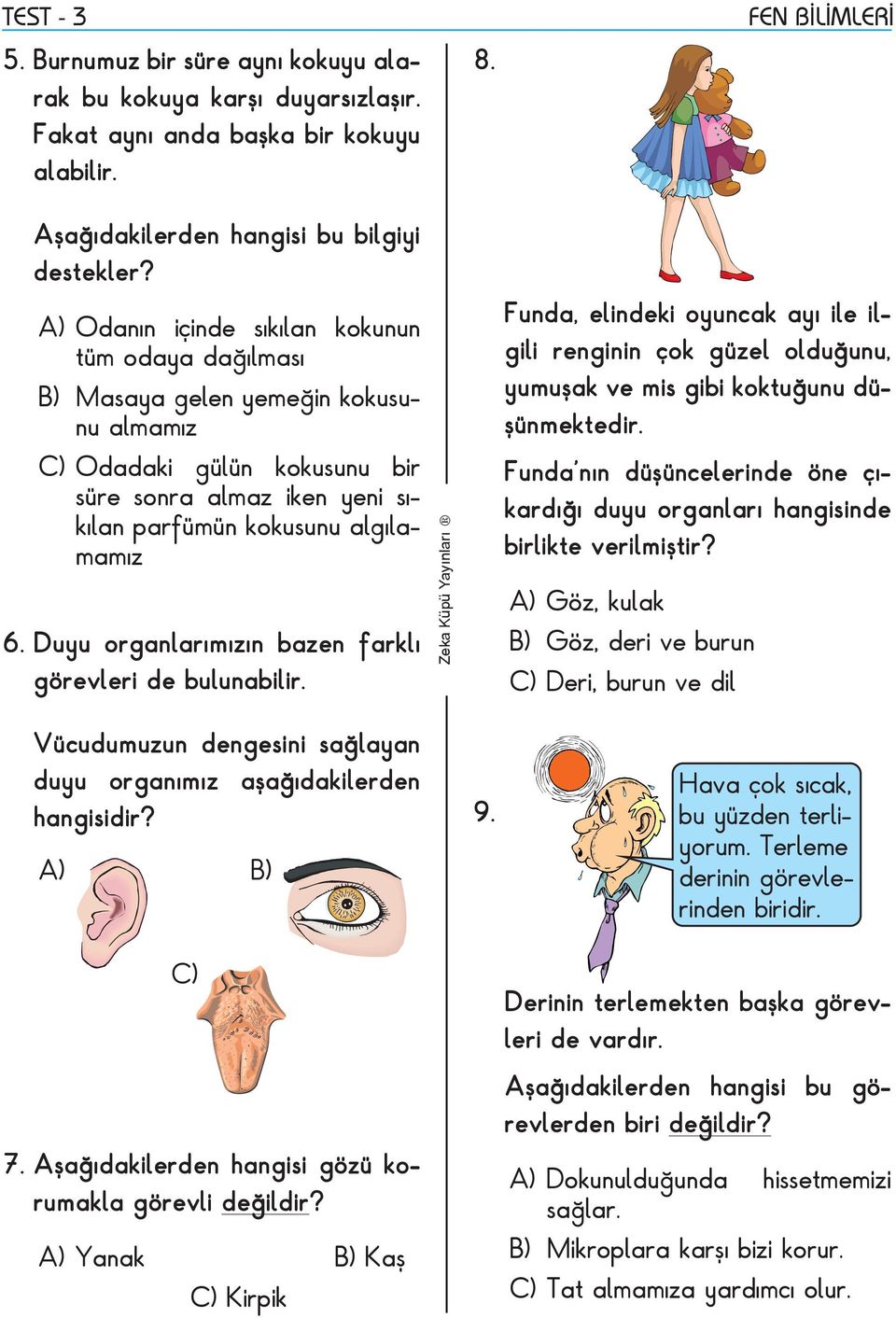 Duyu organlarımızın bazen farklı görevleri de bulunabilir. Zeka Küpü Yayınları Funda, elindeki oyuncak ayı ile ilgili renginin çok güzel olduğunu, yumuşak ve mis gibi koktuğunu düşünmektedir.