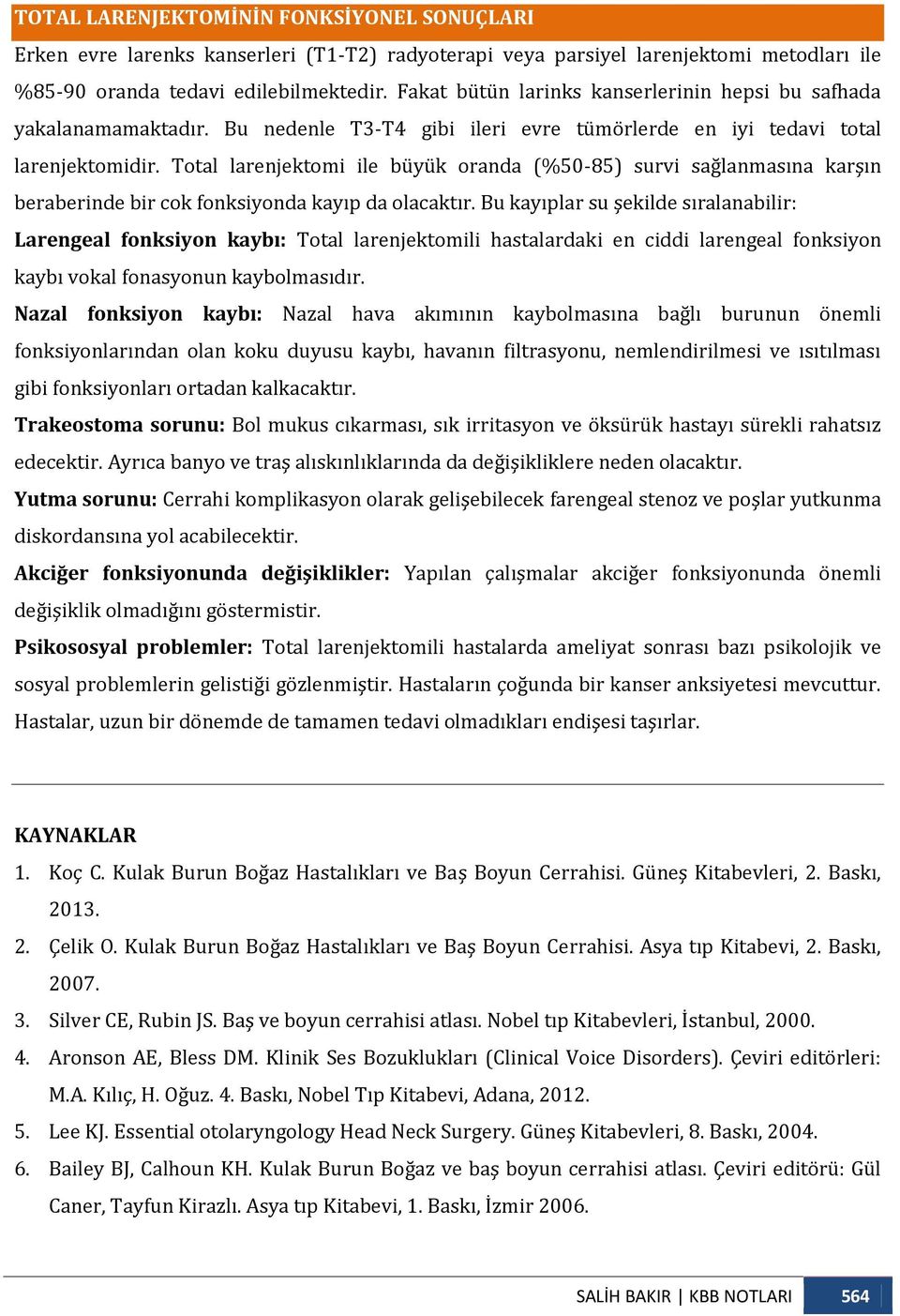 Total larenjektomi ile büyük oranda (%50-85) survi sağlanmasına karşın beraberinde bir cok fonksiyonda kayıp da olacaktır.