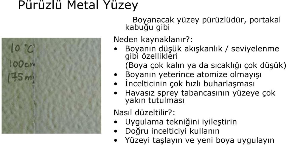 yeterince atomize olmayışı İncelticinin çok hızlı buharlaşması Havasız sprey tabancasının yüzeye çok yakın tutulması