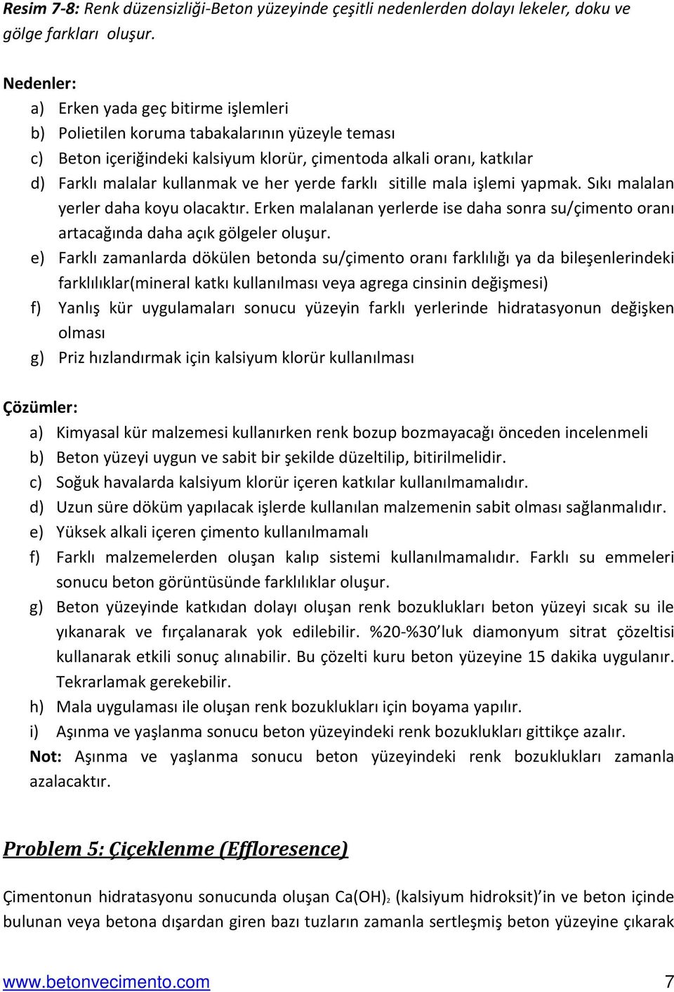 farklı sitille mala işlemi yapmak. Sıkı malalan yerler daha koyu olacaktır. Erken malalanan yerlerde ise daha sonra su/çimento oranı artacağında daha açık gölgeler oluşur.