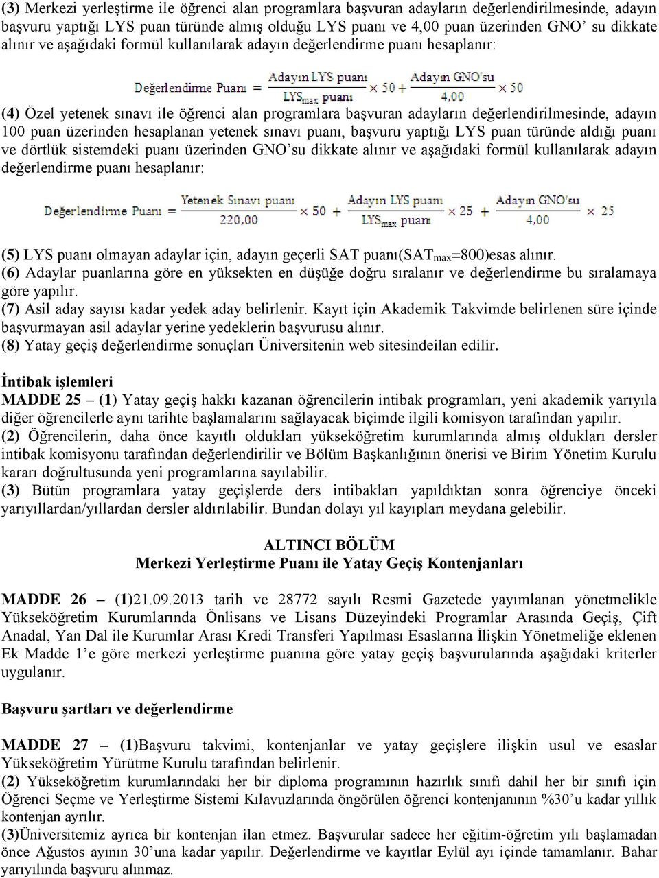 hesaplanan yetenek sınavı puanı, başvuru yaptığı LYS puan türünde aldığı puanı ve dörtlük sistemdeki puanı üzerinden GNO su dikkate alınır ve aşağıdaki formül kullanılarak adayın değerlendirme puanı