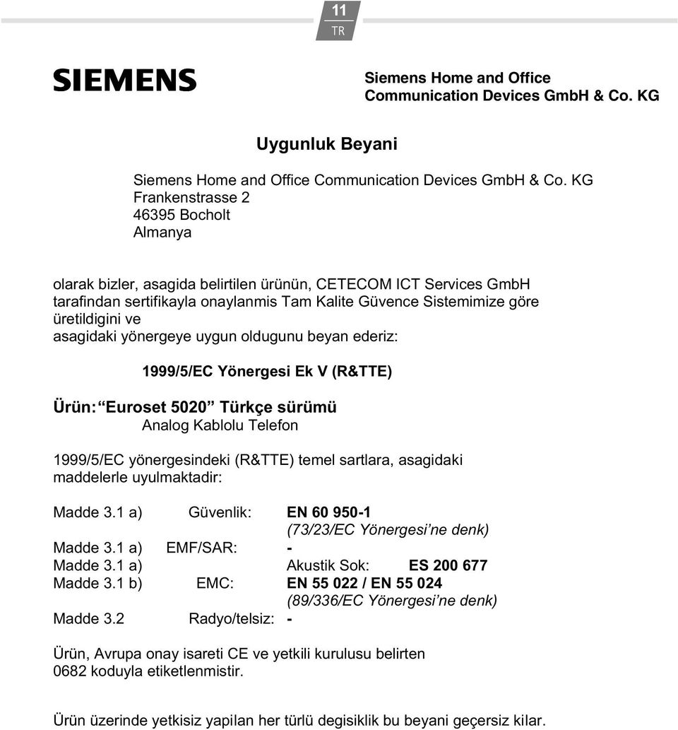 asagidaki yönergeye uygun oldugunu beyan ederiz: 1999/5/EC Yönergesi Ek V (R&TTE) Ürün: Euroset 5020 Türkçe sürümü Analog Kablolu Telefon 1999/5/EC yönergesindeki (R&TTE) temel sartlara, asagidaki