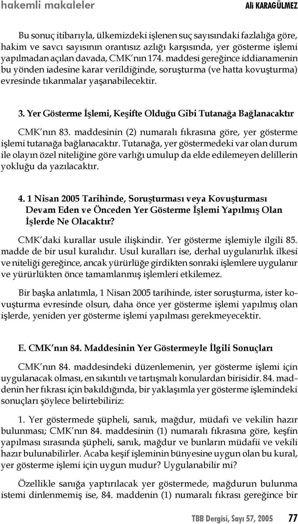 Yer Gösterme İşlemi, Keşifte Olduğu Gibi Tutanağa Bağlanacaktır CMK nın 83. maddesinin (2) numaralı fıkrasına göre, yer gösterme işlemi tutanağa bağlanacaktır.