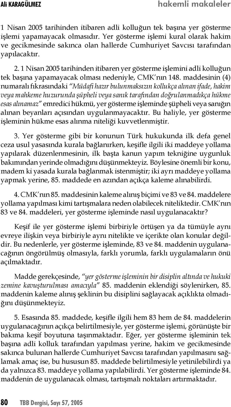 1 Nisan 2005 tarihinden itibaren yer gösterme işlemini adli kolluğun tek başına yapamayacak olması nedeniyle, CMK nın 148.