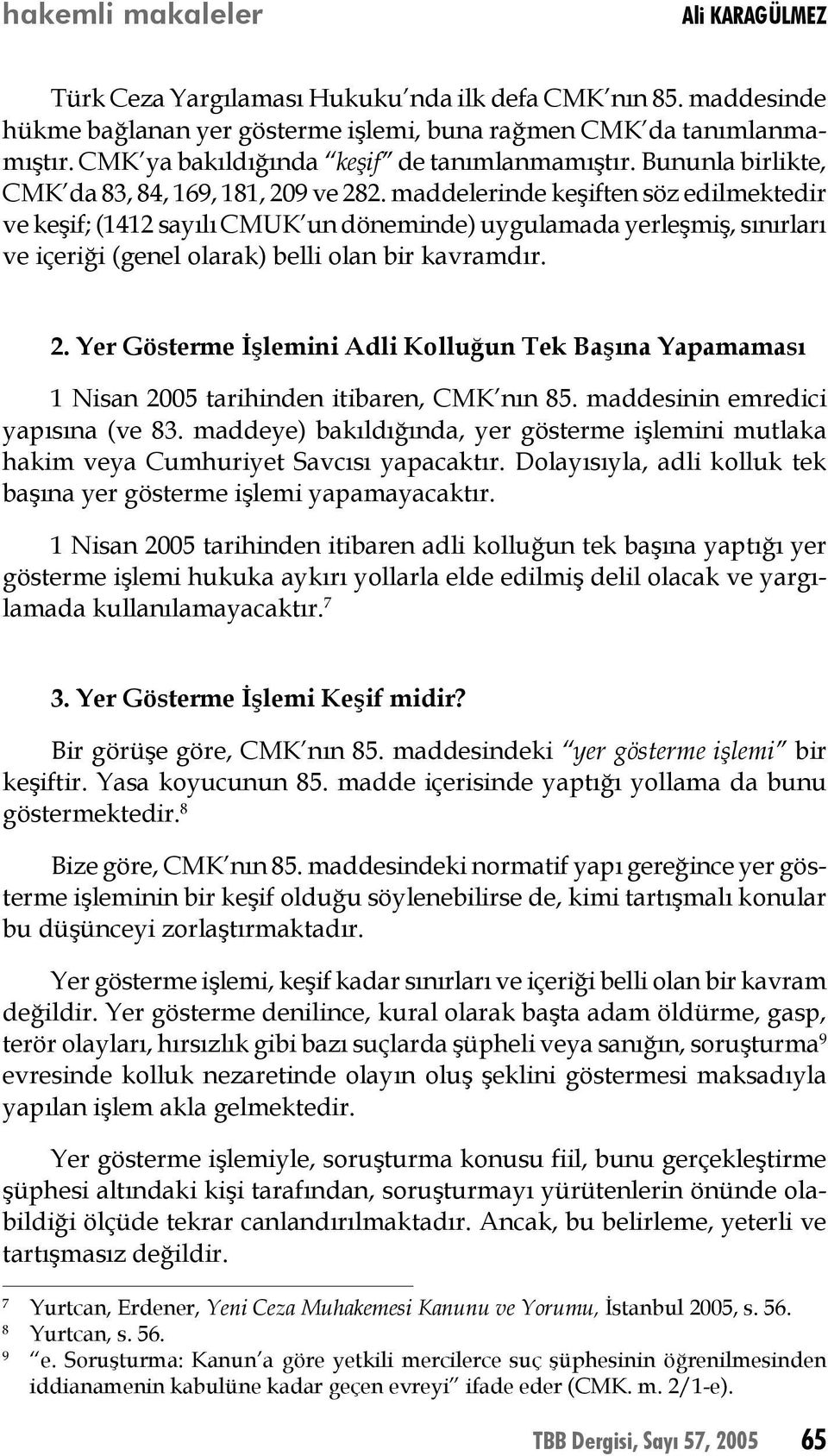 maddelerinde keşiften söz edilmektedir ve keşif; (1412 sayılı CMUK un döneminde) uygulamada yerleşmiş, sınırları ve içeriği (genel olarak) belli olan bir kavramdır. 2.