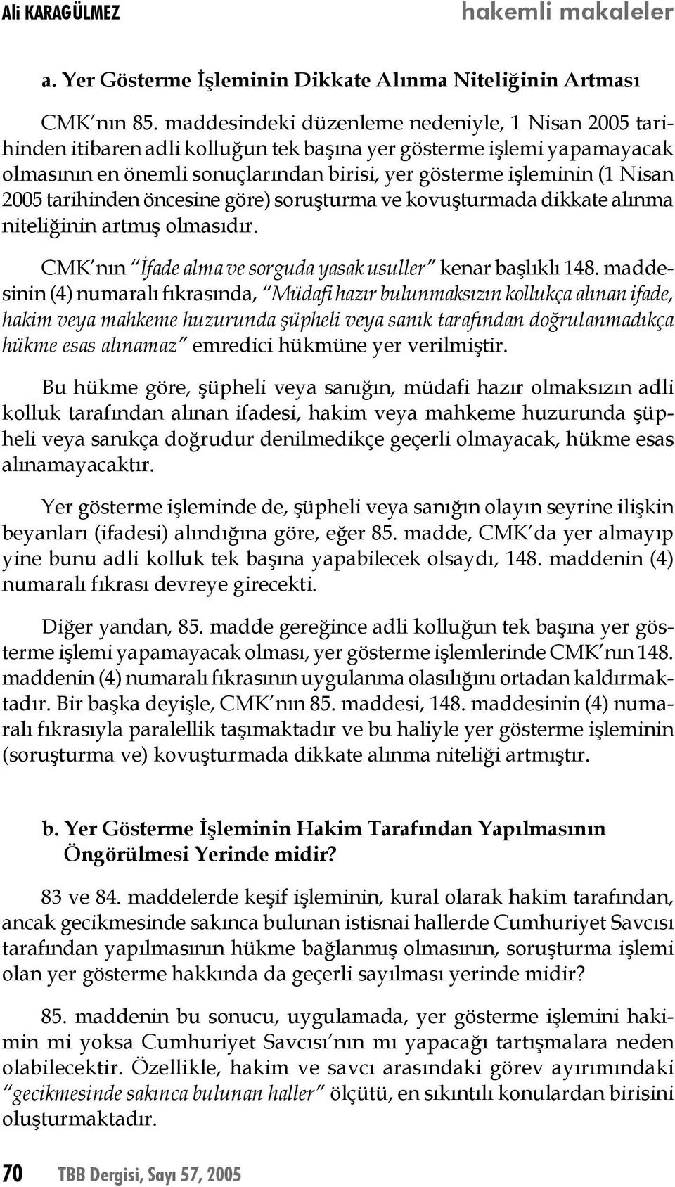 2005 tarihinden öncesine göre) soruşturma ve kovuşturmada dikkate alınma niteliğinin artmış olmasıdır. CMK nın İfade alma ve sorguda yasak usuller kenar başlıklı 148.