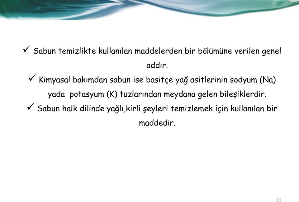 Kimyasal bakımdan sabun ise basitçe yağ asitlerinin sodyum (Na) yada