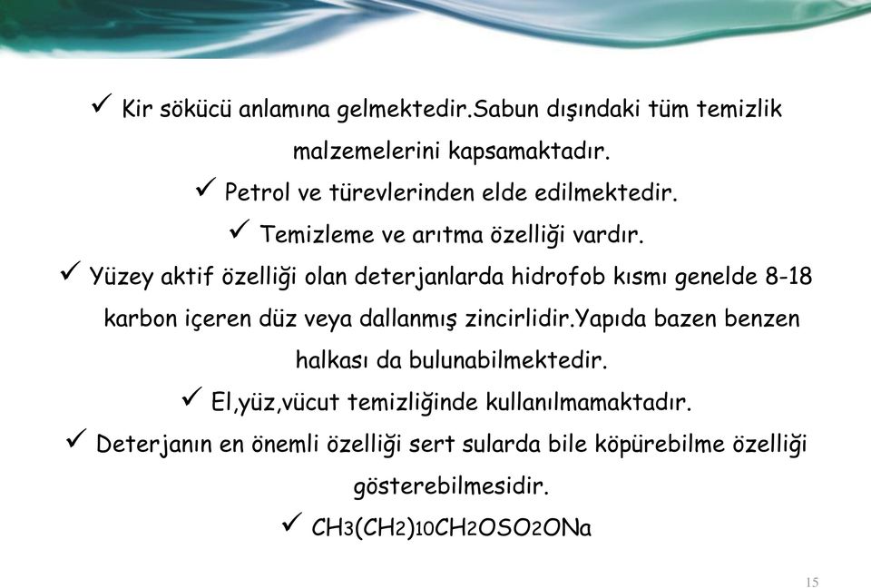 Yüzey aktif özelliği olan deterjanlarda hidrofob kısmı genelde 8-18 karbon içeren düz veya dallanmış zincirlidir.