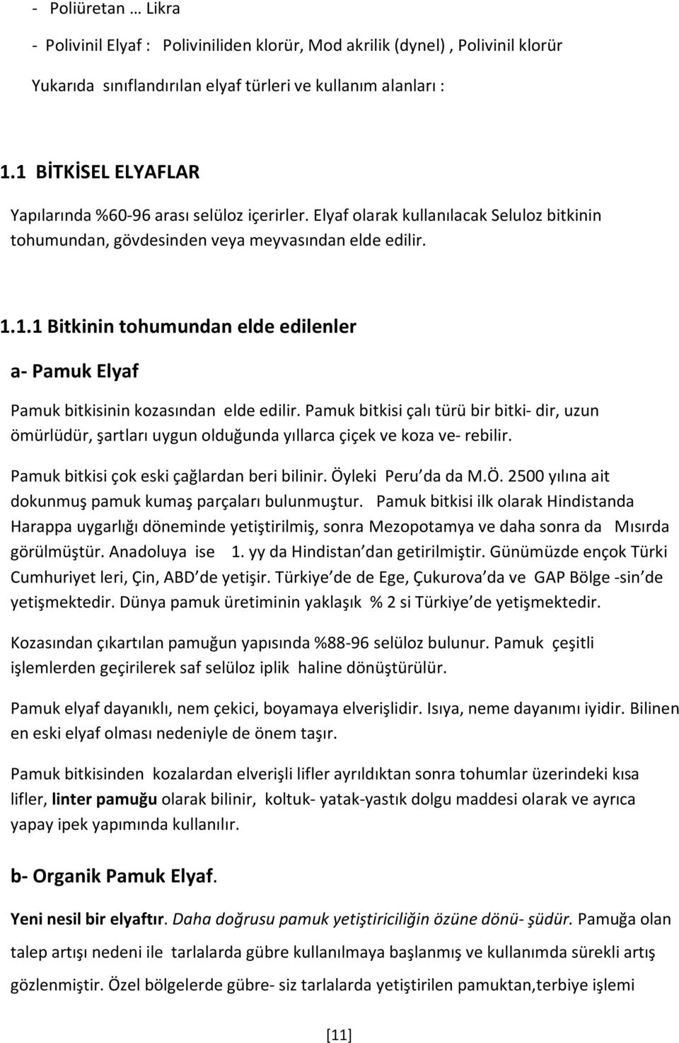 Pamuk bitkisi çalı türü bir bitki- dir, uzun ömürlüdür, şartları uygun olduğunda yıllarca çiçek ve koza ve- rebilir. Pamuk bitkisi çok eski çağlardan beri bilinir. Öy