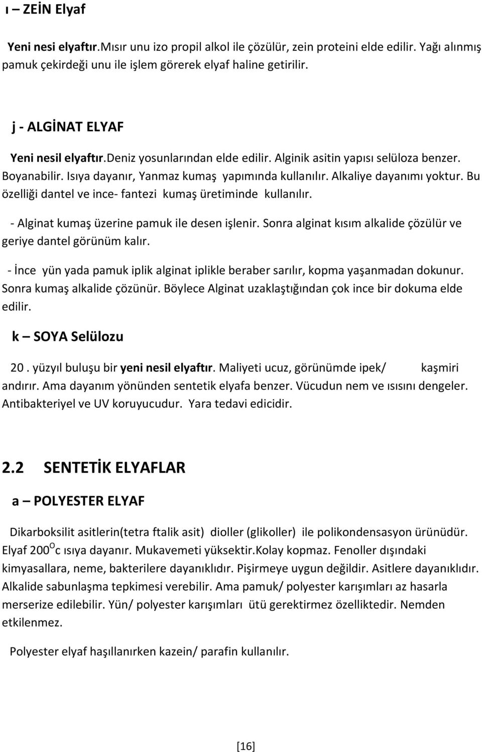 Bu özelliği dantel ve ince- fantezi kumaş üretiminde kullanılır. - Alginat kumaş üzerine pamuk ile desen işlenir. Sonra alginat kısım alkalide çözülür ve geriye dantel görünüm kalır.