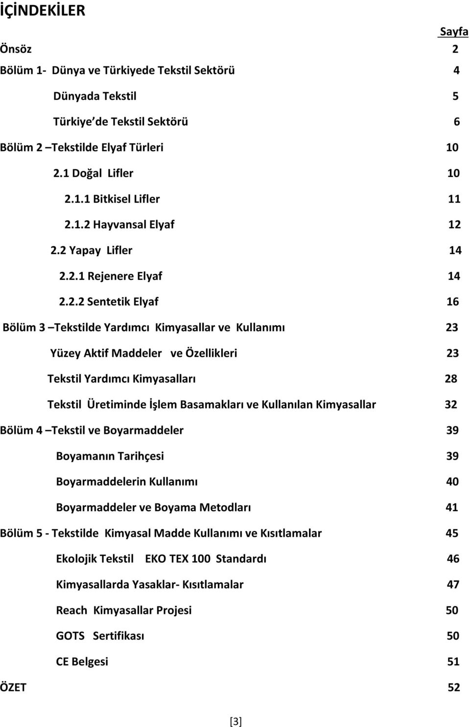 Yardımcı Kimyasalları 28 Tekstil Üretiminde İşlem Basamakları ve Kullanılan Kimyasallar 32 Bölüm 4 Tekstil ve Boyarmaddeler 39 Boyamanın Tarihçesi 39 Boyarmaddelerin Kullanımı 40 Boyarmaddeler ve