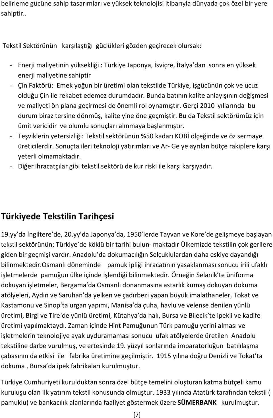 Emek yoğun bir üretimi olan tekstilde Türkiye, işgücünün çok ve ucuz olduğu Çin ile rekabet edemez durumdadır.