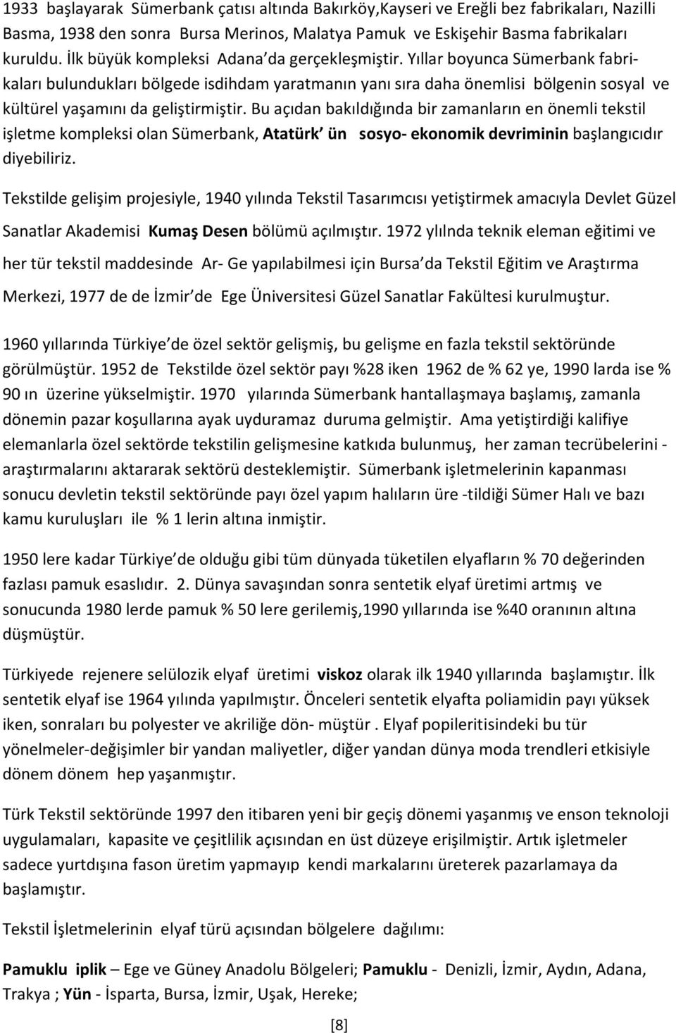 Yıllar boyunca Sümerbank fabrikaları bulundukları bölgede isdihdam yaratmanın yanı sıra daha önemlisi bölgenin sosyal ve kültürel yaşamını da geliştirmiştir.