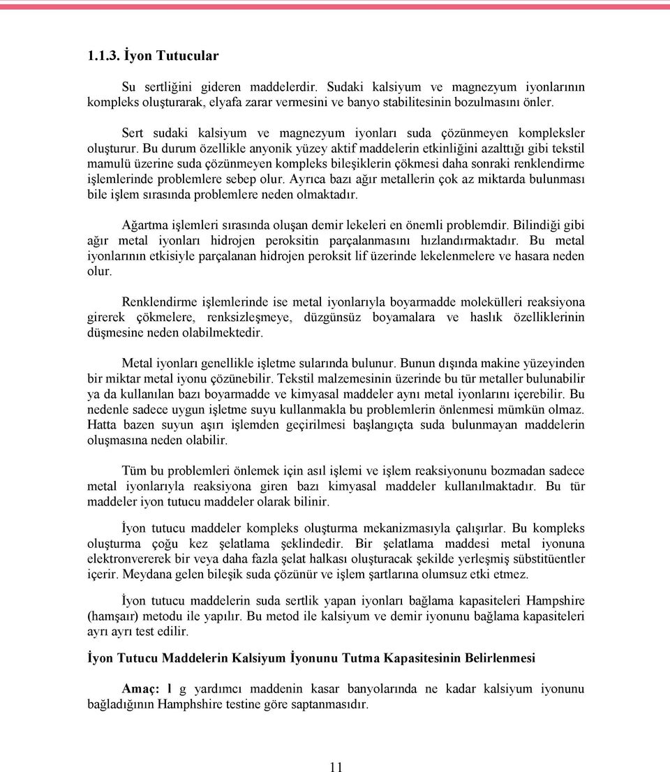 Bu durum özellikle anyonik yüzey aktif maddelerin etkinliğini azalttığı gibi tekstil mamulü üzerine suda çözünmeyen kompleks bileşiklerin çökmesi daha sonraki renklendirme işlemlerinde problemlere