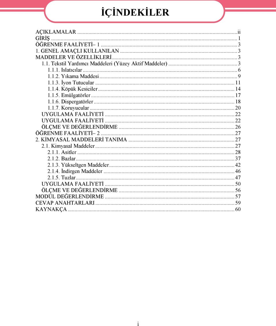 ..22 UYGULAMA FAALİYETİ...22 ÖLÇME VE DEĞERLENDİRME...26 ÖĞRENME FAALİYETİ 2...27 2. KİMYASAL MADDELERİ TANIMA...27 2.1. Kimyasal Maddeler...27 2.1.1. Asitler...28 2.1.2. Bazlar...37