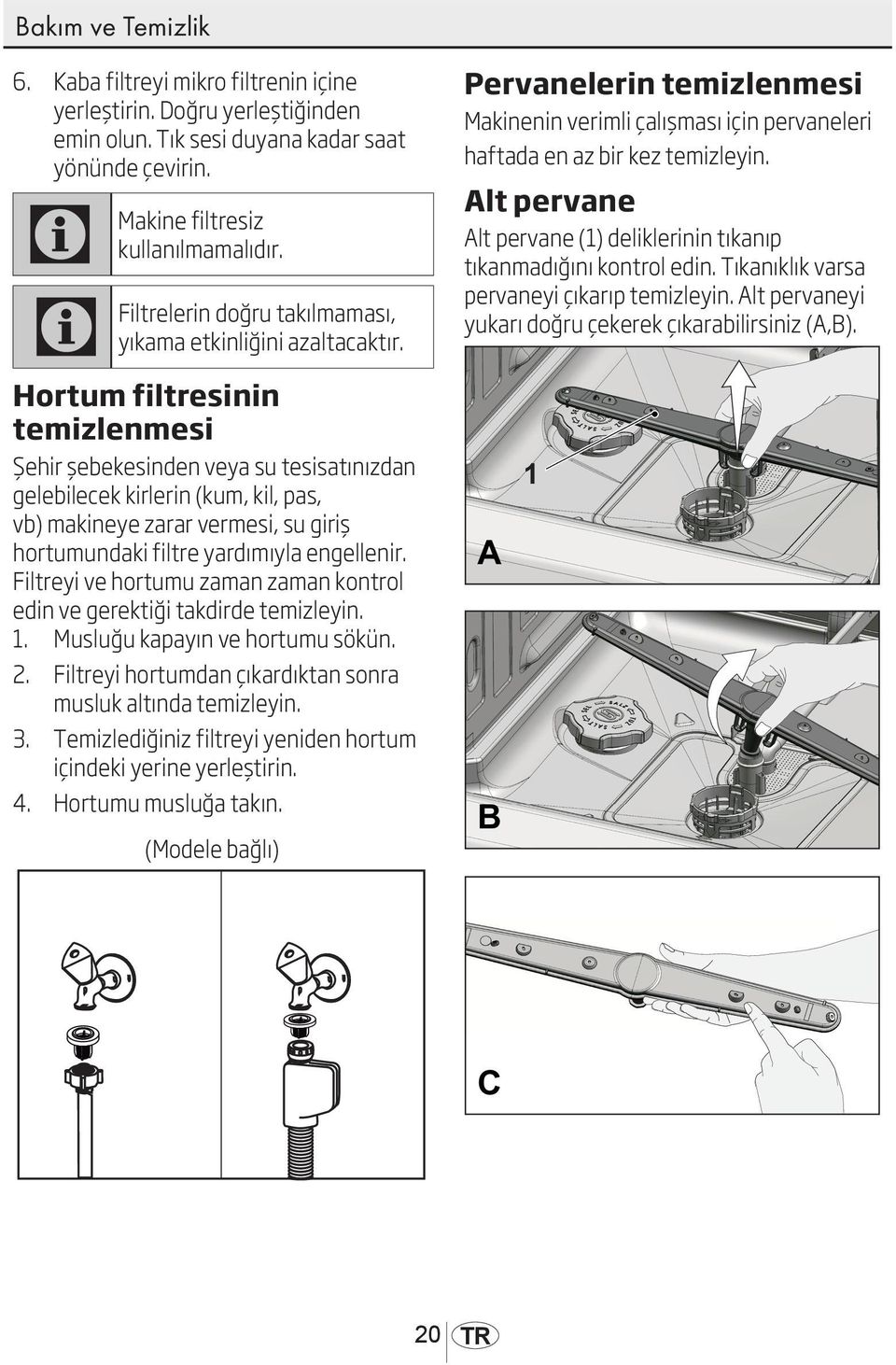 Hortum filtresinin temizlenmesi Şehir şebekesinden veya su tesisatınızdan gelebilecek kirlerin (kum, kil, pas, vb) makineye zarar vermesi, su giriş hortumundaki filtre yardımıyla engellenir.