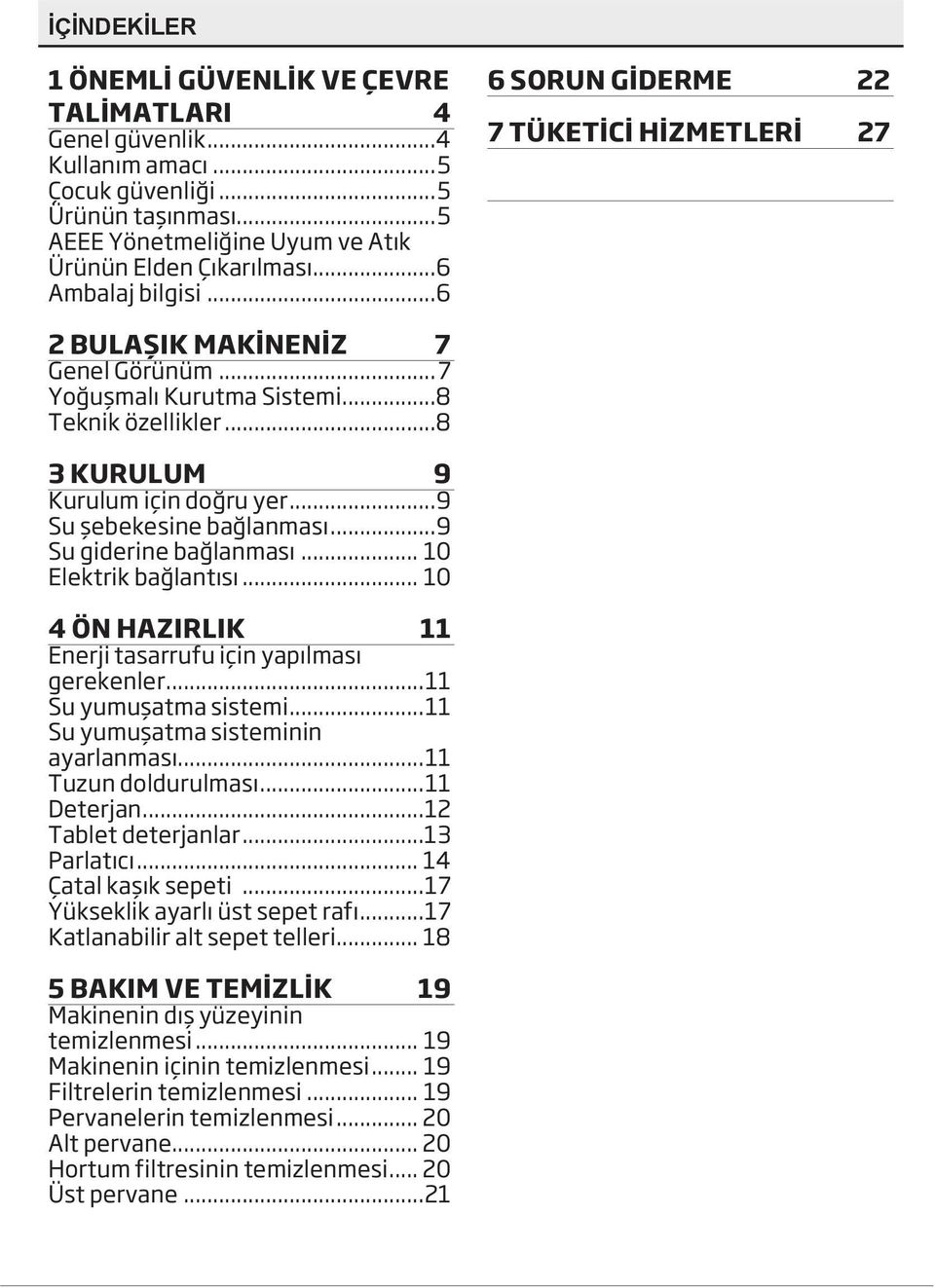 ..9 Su şebekesine bağlanması...9 Su giderine bağlanması... 10 Elektrik bağlantısı... 10 4 ÖN HAZIRLIK 11 Enerji tasarrufu için yapılması gerekenler...11 Su yumuşatma sistemi.