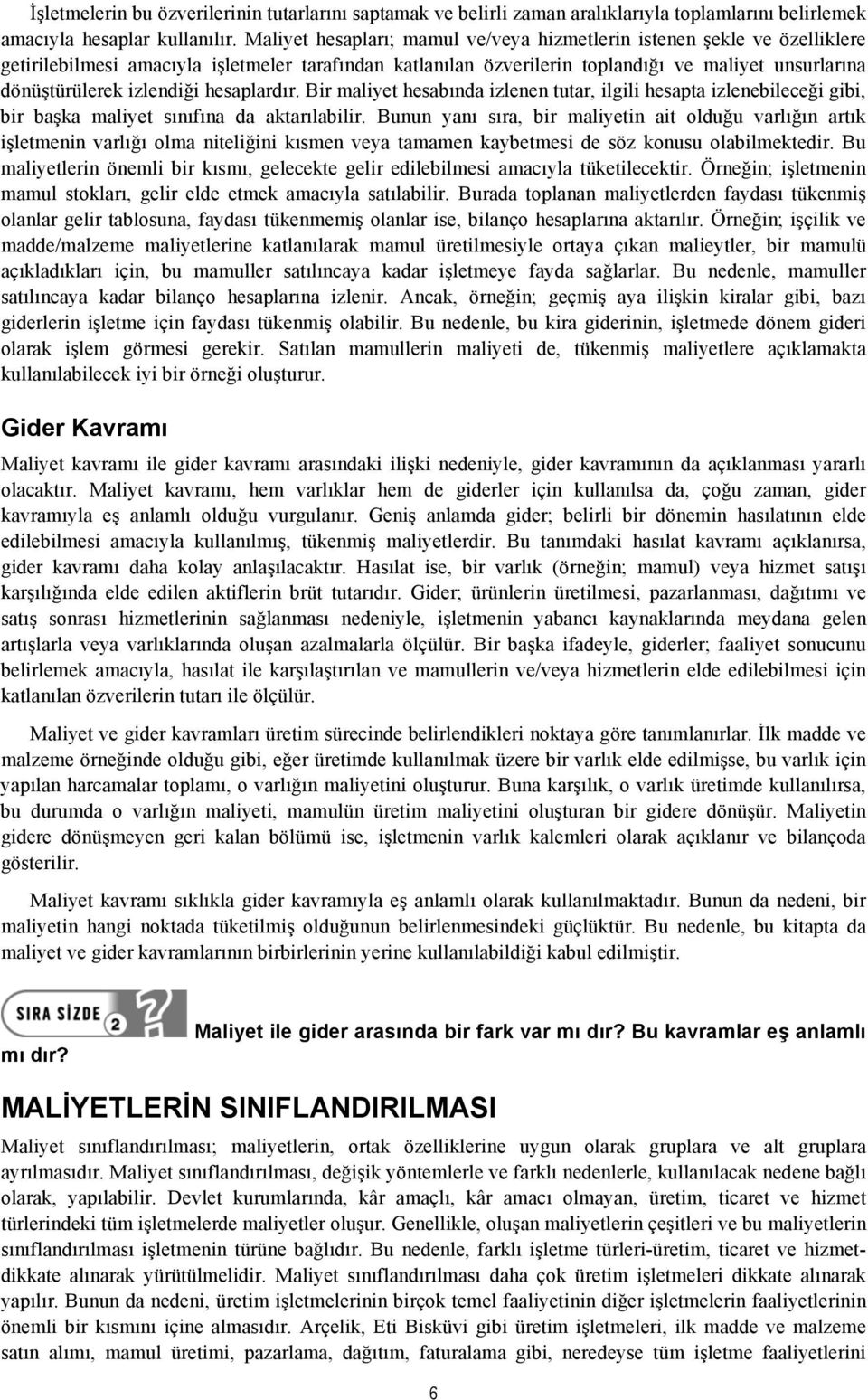 izlendiği hesaplardır. Bir maliyet hesabında izlenen tutar, ilgili hesapta izlenebileceği gibi, bir başka maliyet sınıfına da aktarılabilir.