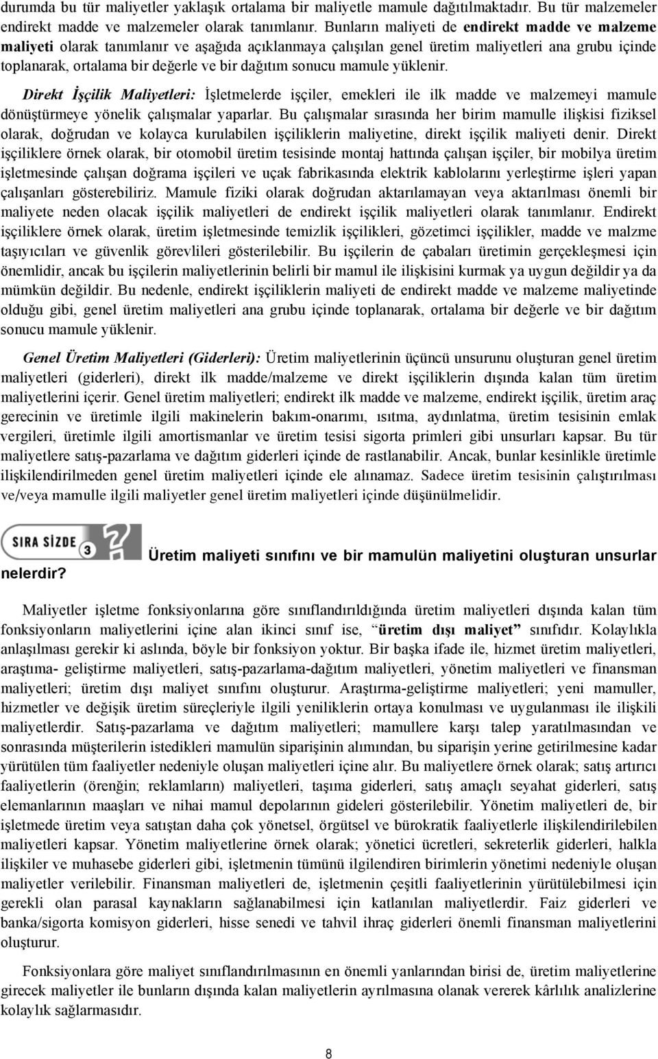 sonucu mamule yüklenir. Direkt İşçilik Maliyetleri: İşletmelerde işçiler, emekleri ile ilk madde ve malzemeyi mamule dönüştürmeye yönelik çalışmalar yaparlar.