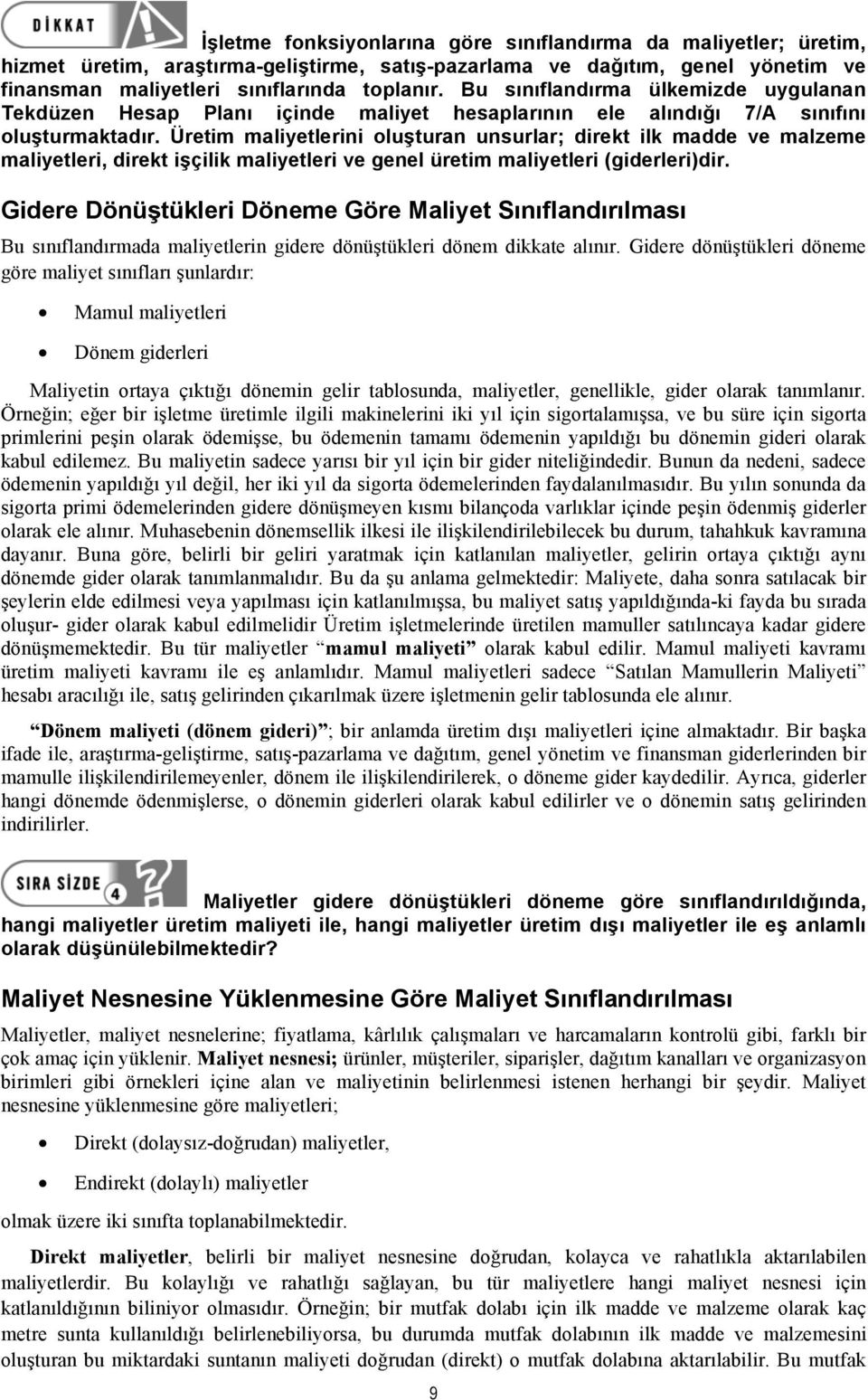 Üretim maliyetlerini oluşturan unsurlar; direkt ilk madde ve malzeme maliyetleri, direkt işçilik maliyetleri ve genel üretim maliyetleri (giderleri)dir.