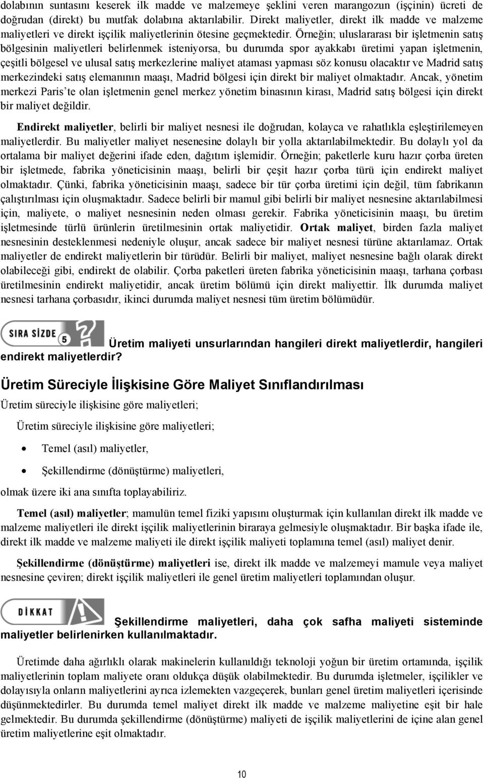 Örneğin; uluslararası bir işletmenin satış bölgesinin maliyetleri belirlenmek isteniyorsa, bu durumda spor ayakkabı üretimi yapan işletmenin, çeşitli bölgesel ve ulusal satış merkezlerine maliyet