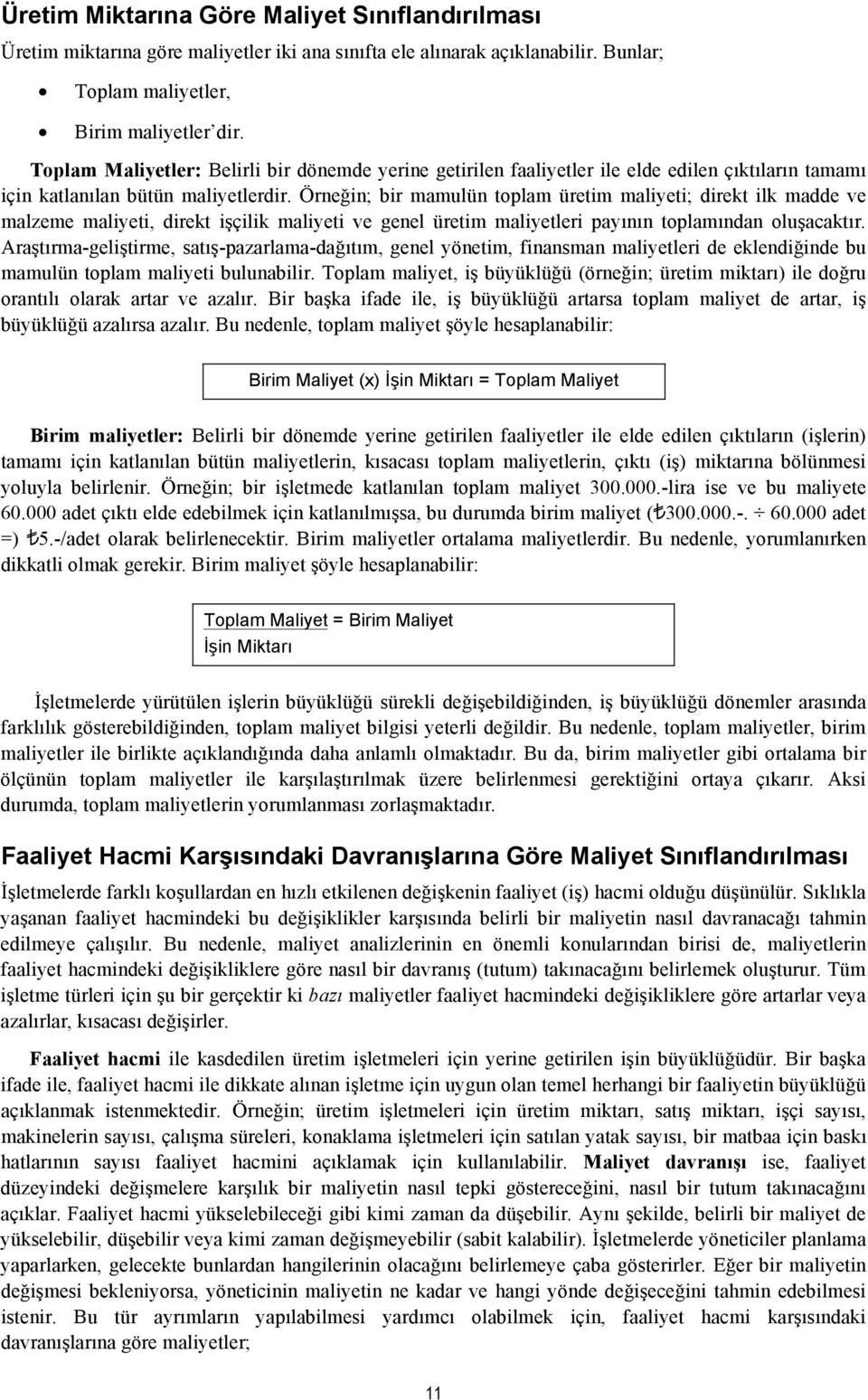 Örneğin; bir mamulün toplam üretim maliyeti; direkt ilk madde ve malzeme maliyeti, direkt işçilik maliyeti ve genel üretim maliyetleri payının toplamından oluşacaktır.