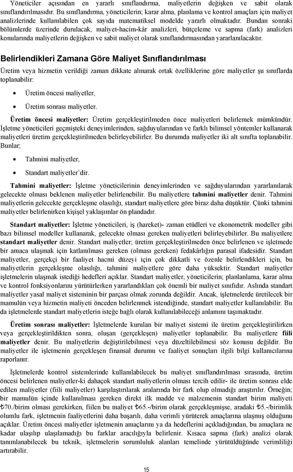 Bundan sonraki bölümlerde üzerinde durulacak, maliyet-hacim-kâr analizleri, bütçeleme ve sapma (fark) analizleri konularında maliyetlerin değişken ve sabit maliyet olarak sınıflandırmasından