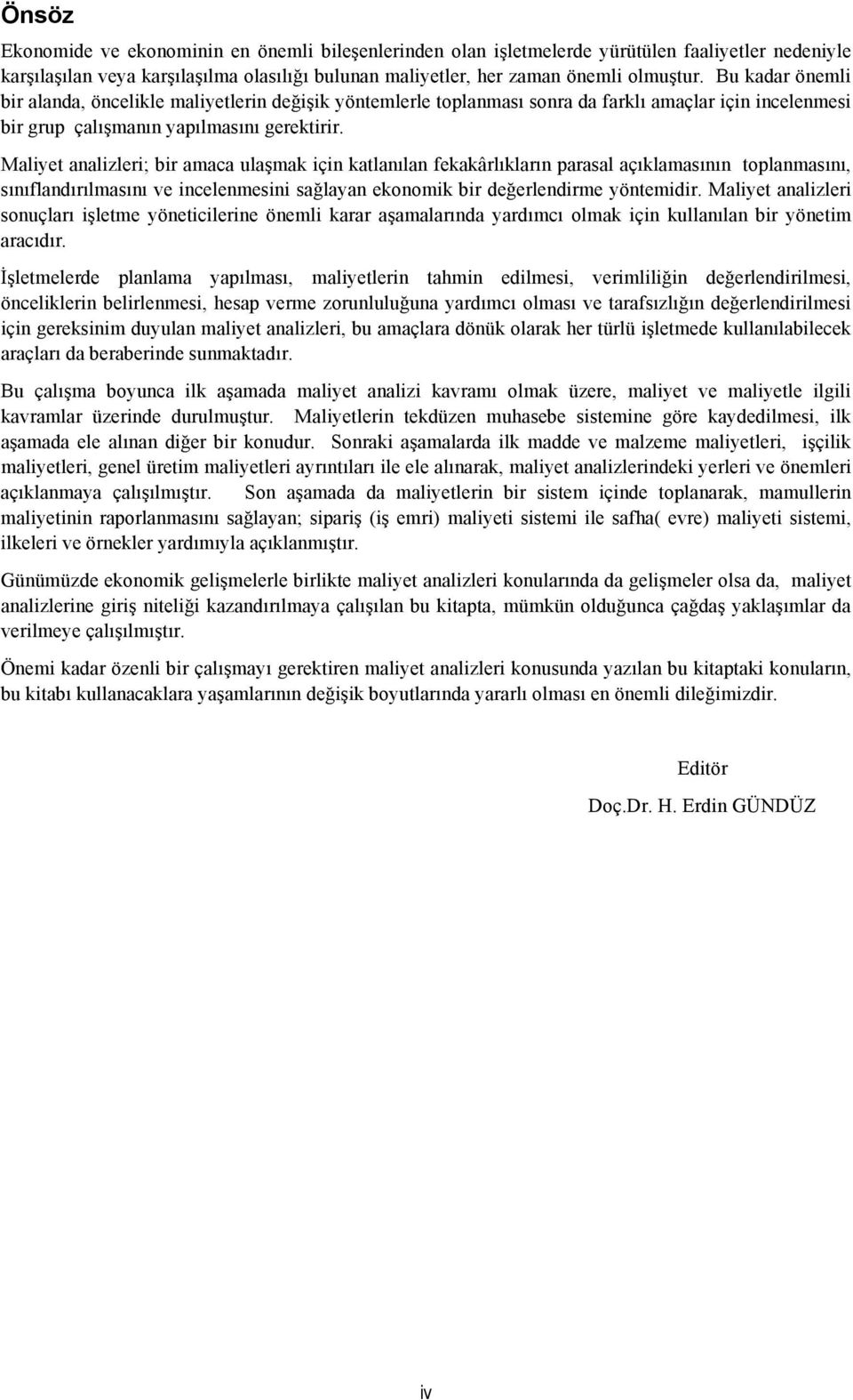 Maliyet analizleri; bir amaca ulaşmak için katlanılan fekakârlıkların parasal açıklamasının toplanmasını, sınıflandırılmasını ve incelenmesini sağlayan ekonomik bir değerlendirme yöntemidir.