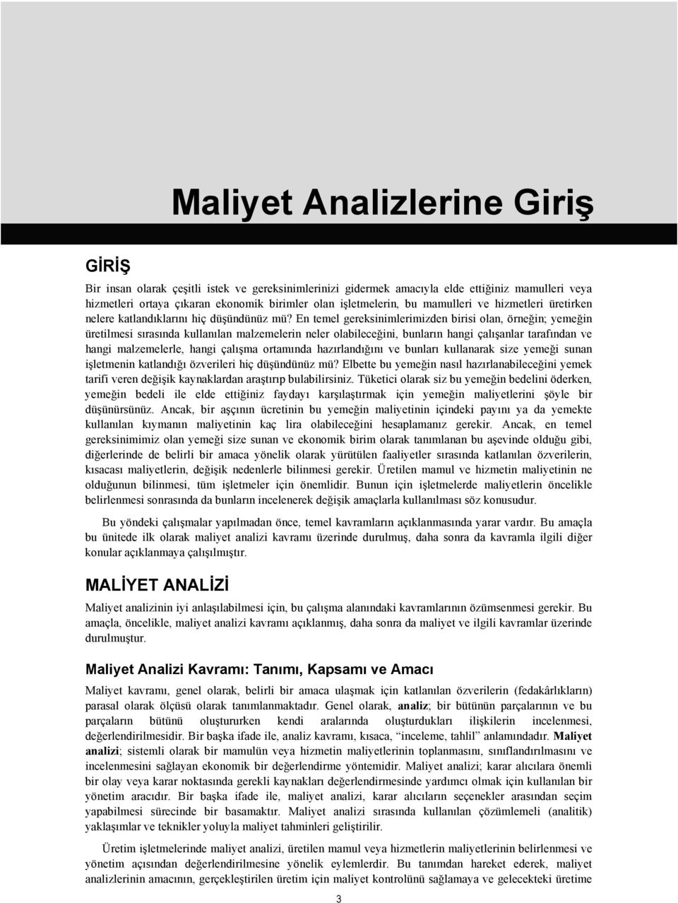 En temel gereksinimlerimizden birisi olan, örneğin; yemeğin üretilmesi sırasında kullanılan malzemelerin neler olabileceğini, bunların hangi çalışanlar tarafından ve hangi malzemelerle, hangi çalışma