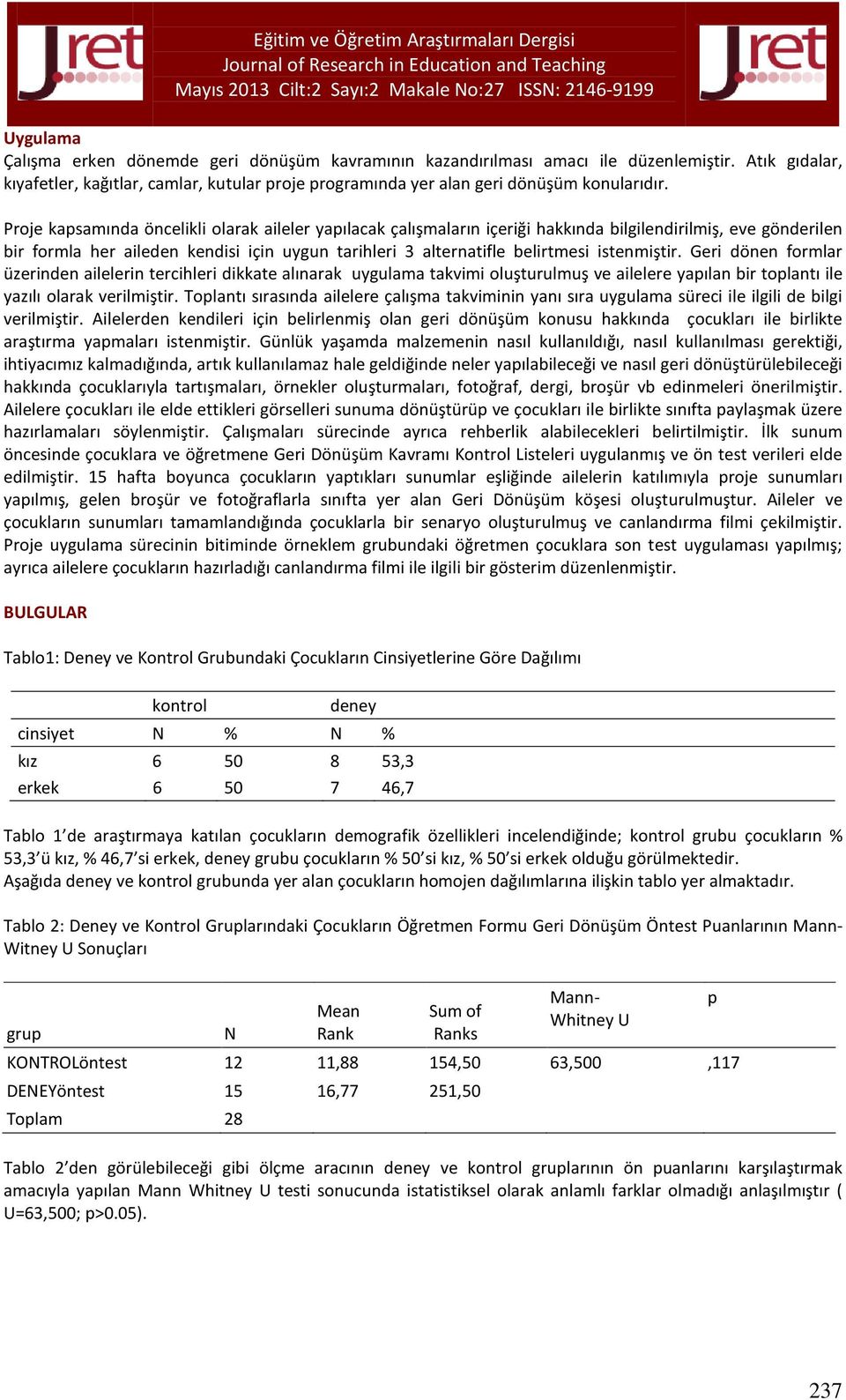 istenmiştir. Geri dönen formlar üzerinden ailelerin tercihleri dikkate alınarak uygulama takvimi oluşturulmuş ve ailelere yaılan bir tolantı ile yazılı olarak verilmiştir.