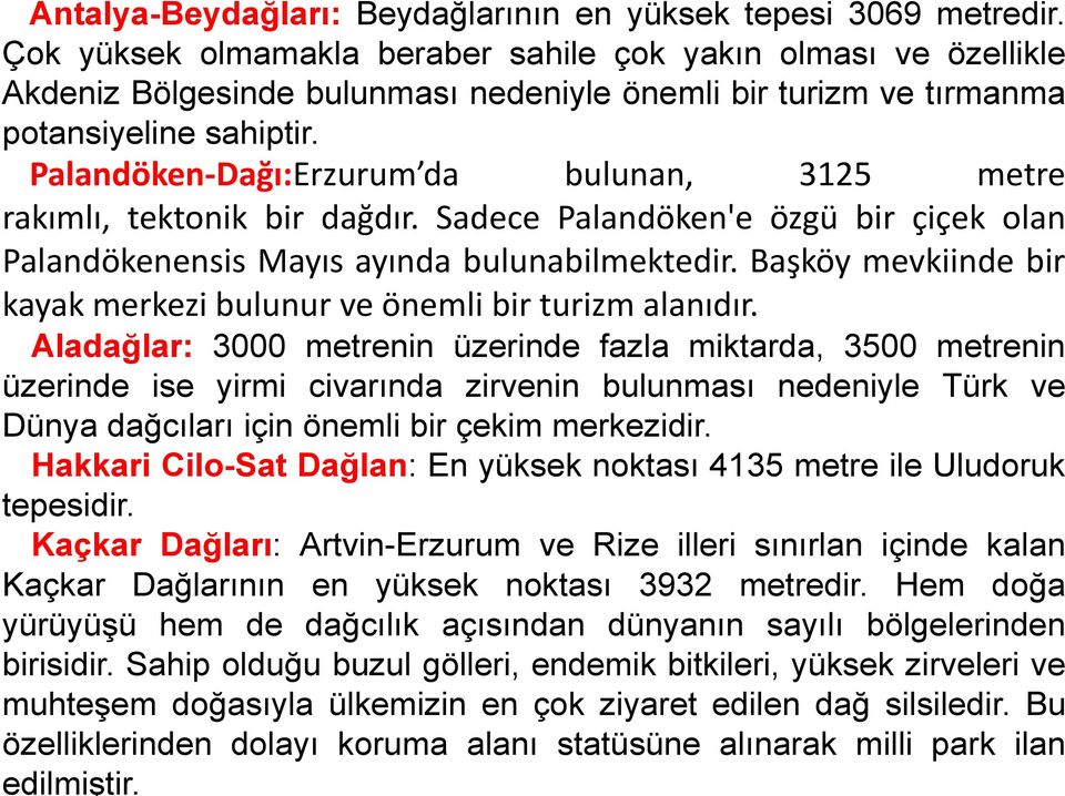 Palandöken-Dağı:Erzurum da bulunan, 3125 metre rakımlı, tektonik bir dağdır. Sadece Palandöken'e özgü bir çiçek olan Palandökenensis Mayıs ayında bulunabilmektedir.