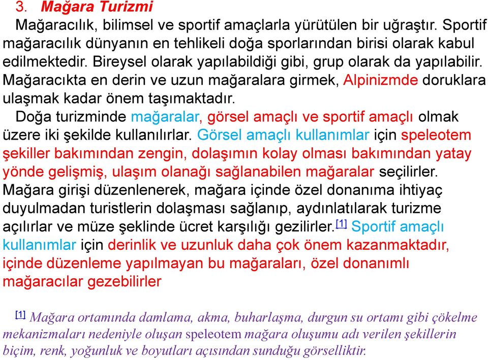 Doğa turizminde mağaralar, görsel amaçlı ve sportif amaçlı olmak üzere iki şekilde kullanılırlar.