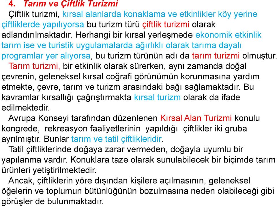 Tarım turizmi, bir etkinlik olarak sürerken, aynı zamanda doğal çevrenin, geleneksel kırsal coğrafi görünümün korunmasına yardım etmekte, çevre, tarım ve turizm arasındaki bağı sağlamaktadır.