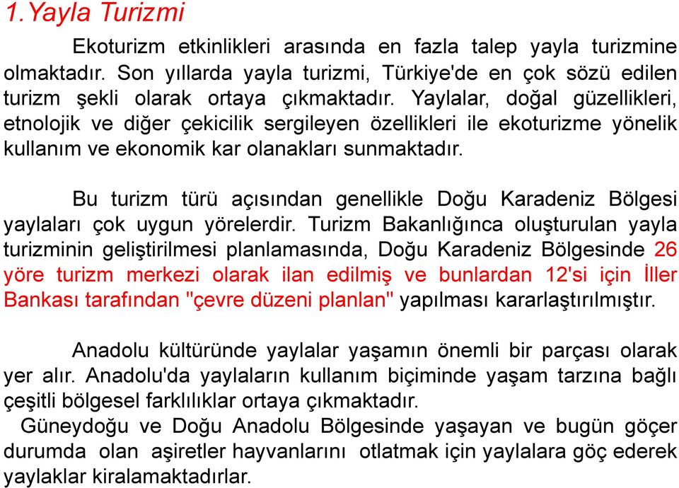 Bu turizm türü açısından genellikle Doğu Karadeniz Bölgesi yaylaları çok uygun yörelerdir.