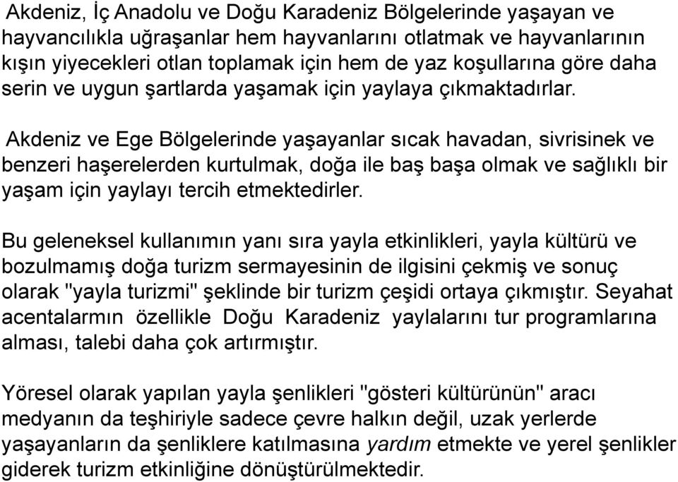 Akdeniz ve Ege Bölgelerinde yaşayanlar sıcak havadan, sivrisinek ve benzeri haşerelerden kurtulmak, doğa ile baş başa olmak ve sağlıklı bir yaşam için yaylayı tercih etmektedirler.