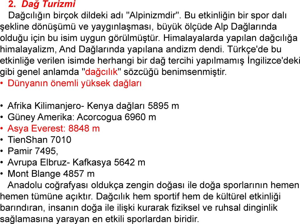 Türkçe'de bu etkinliğe verilen isimde herhangi bir dağ tercihi yapılmamış İngilizce'deki gibi genel anlamda "dağcılık" sözcüğü benimsenmiştir.