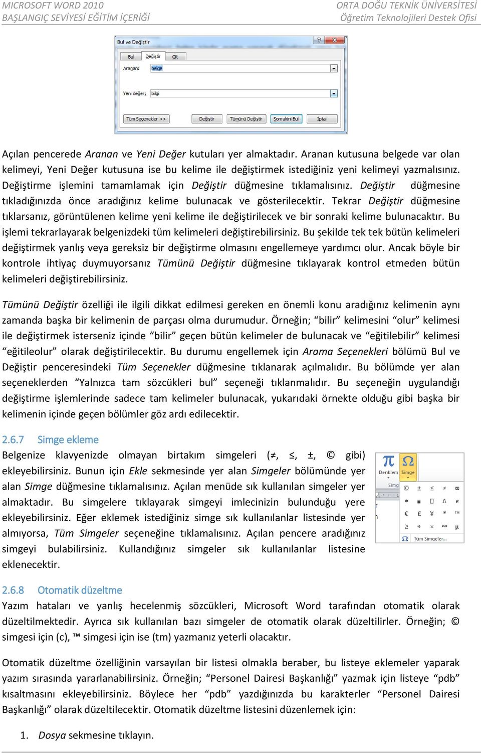 Tekrar Değiştir düğmesine tıklarsanız, görüntülenen kelime yeni kelime ile değiştirilecek ve bir sonraki kelime bulunacaktır. Bu işlemi tekrarlayarak belgenizdeki tüm kelimeleri değiştirebilirsiniz.