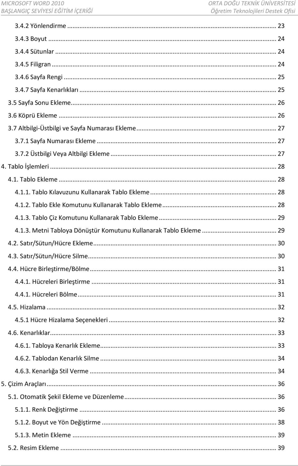 .. 28 4.1.2. Tablo Ekle Komutunu Kullanarak Tablo Ekleme... 28 4.1.3. Tablo Çiz Komutunu Kullanarak Tablo Ekleme... 29 4.1.3. Metni Tabloya Dönüştür Komutunu Kullanarak Tablo Ekleme... 29 4.2. Satır/Sütun/Hücre Ekleme.