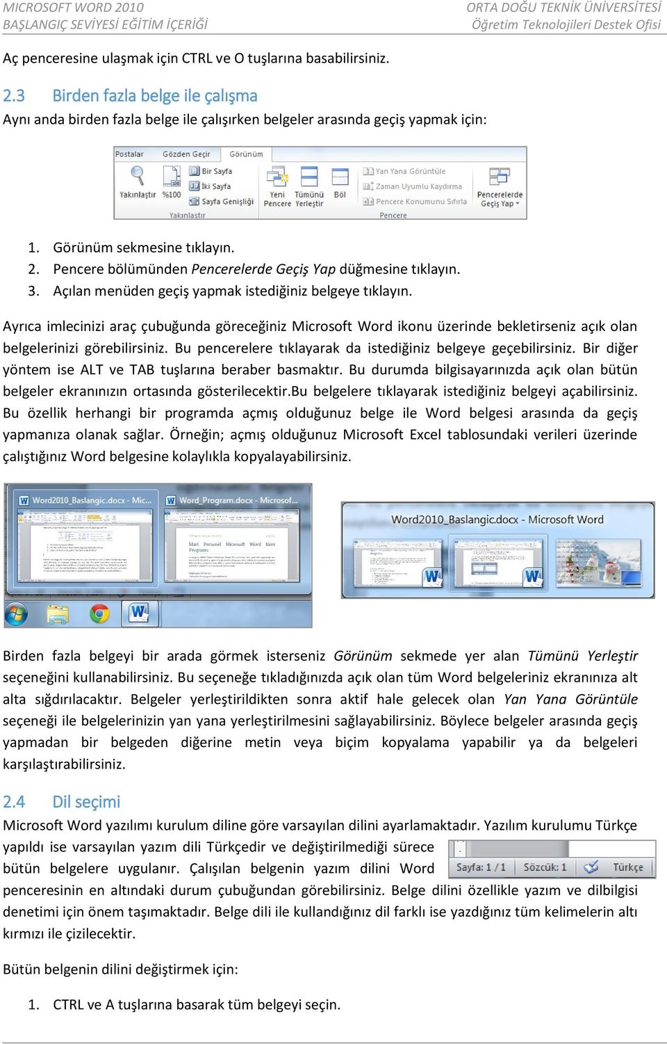 Ayrıca imlecinizi araç çubuğunda göreceğiniz Microsoft Word ikonu üzerinde bekletirseniz açık olan belgelerinizi görebilirsiniz. Bu pencerelere tıklayarak da istediğiniz belgeye geçebilirsiniz.