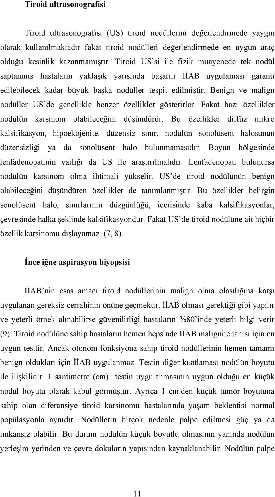 Benign ve malign nodüller US de genellikle benzer özellikler gösterirler. Fakat bazı özellikler nodülün karsinom olabileceğini düşündürür.