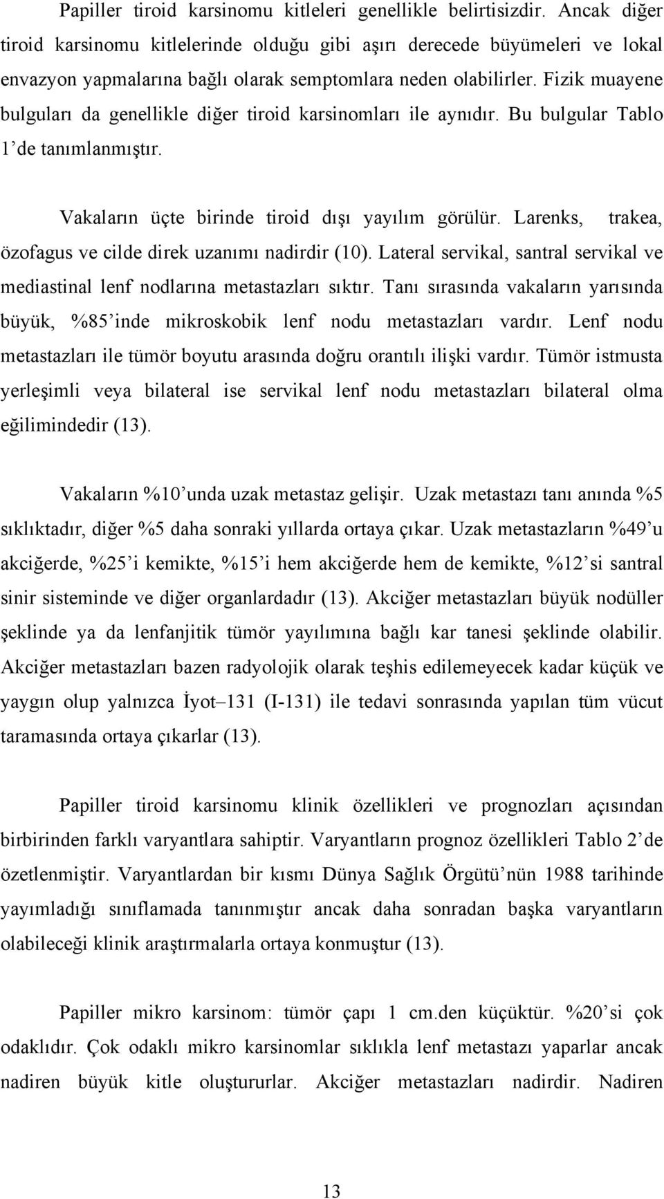 Fizik muayene bulguları da genellikle diğer tiroid karsinomları ile aynıdır. Bu bulgular Tablo 1 de tanımlanmıştır. Vakaların üçte birinde tiroid dışı yayılım görülür.