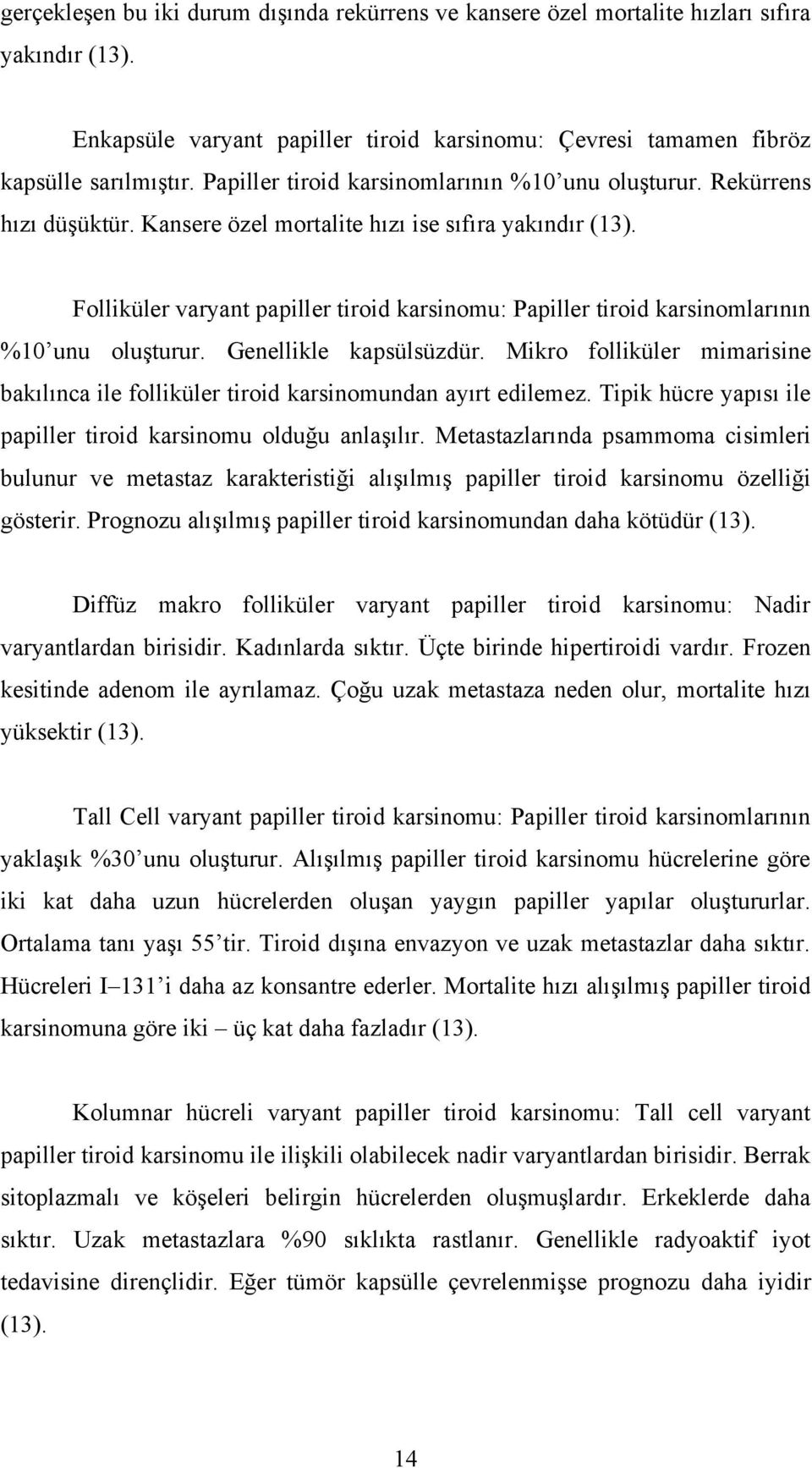 Folliküler varyant papiller tiroid karsinomu: Papiller tiroid karsinomlarının %10 unu oluşturur. Genellikle kapsülsüzdür.