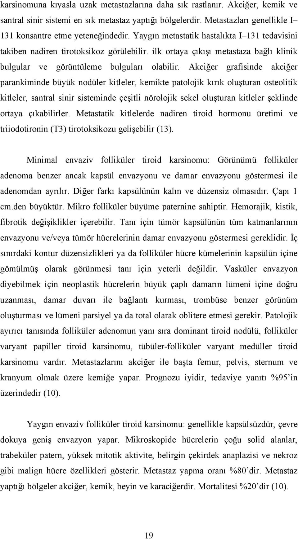 Akciğer grafisinde akciğer parankiminde büyük nodüler kitleler, kemikte patolojik kırık oluşturan osteolitik kitleler, santral sinir sisteminde çeşitli nörolojik sekel oluşturan kitleler şeklinde