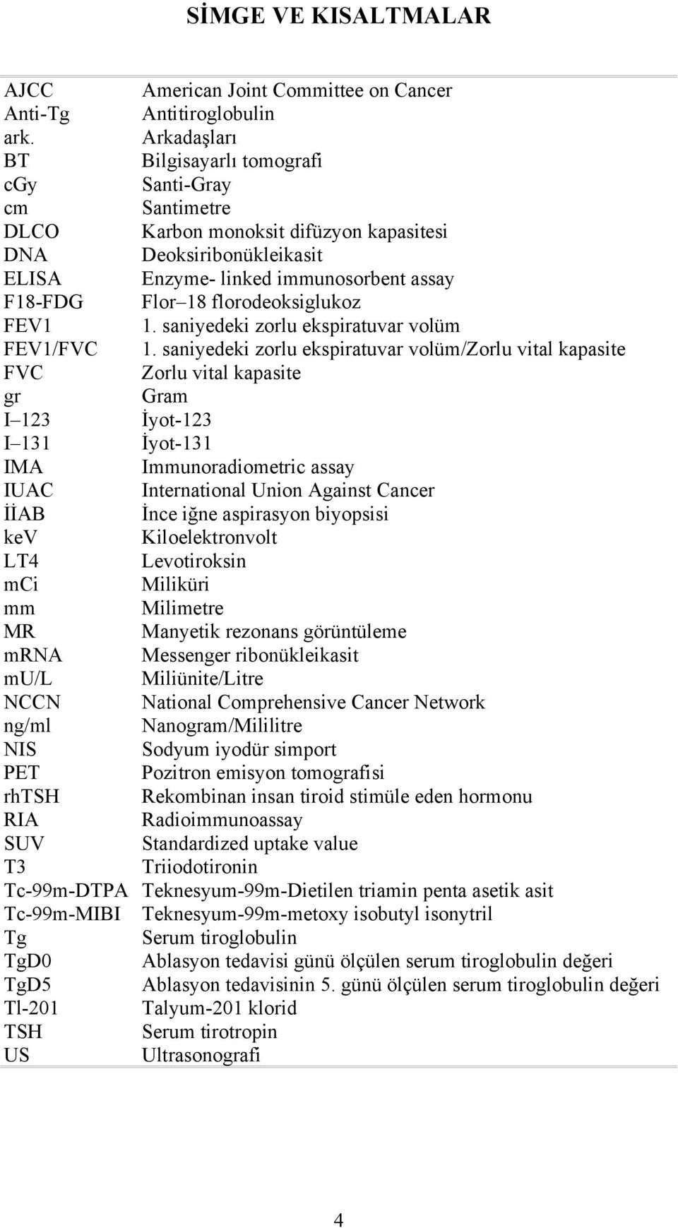 American Joint Committee on Cancer Antitiroglobulin Arkadaşları Bilgisayarlı tomografi Santi-Gray Santimetre Karbon monoksit difüzyon kapasitesi Deoksiribonükleikasit Enzyme- linked immunosorbent